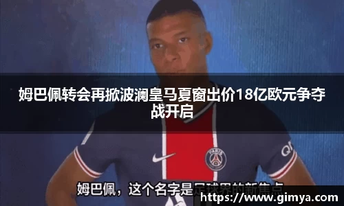 姆巴佩转会再掀波澜皇马夏窗出价18亿欧元争夺战开启