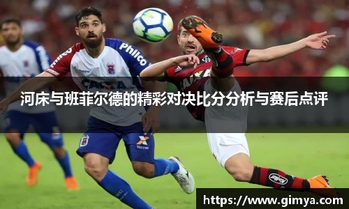 河床与班菲尔德的精彩对决比分分析与赛后点评