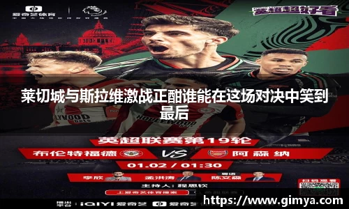 莱切城与斯拉维激战正酣谁能在这场对决中笑到最后