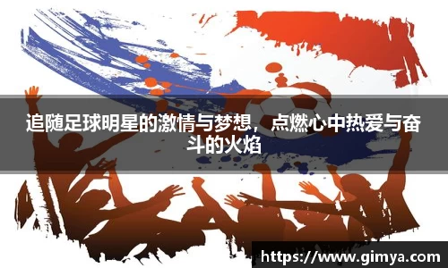 追随足球明星的激情与梦想，点燃心中热爱与奋斗的火焰